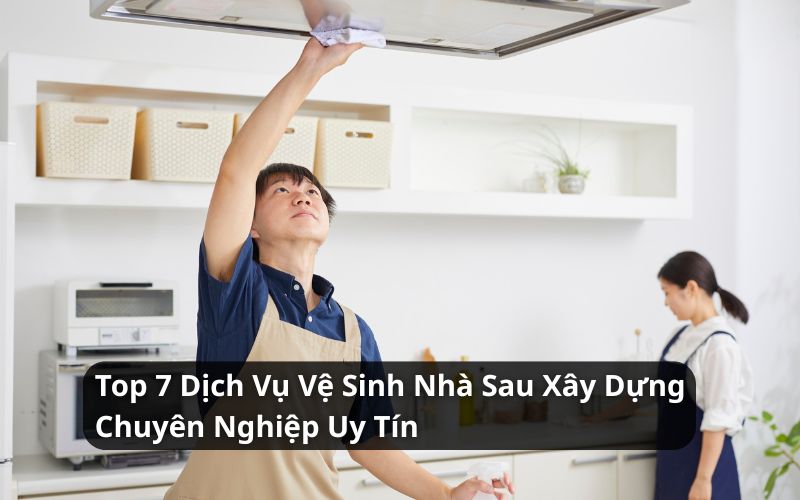 top dịch vụ vệ sinh nhà sau xây dựng